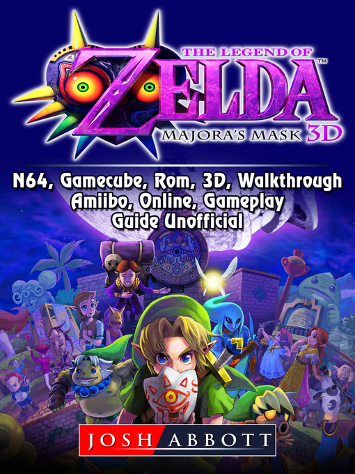 Title details for The Legend of Zelda Majoras Mask, 3DS, N64, Gamecube, Rom, 3D, Walkthrough, Amiibo, Online, Gameplay, Guide Unofficial by Josh Abbott - Wait list